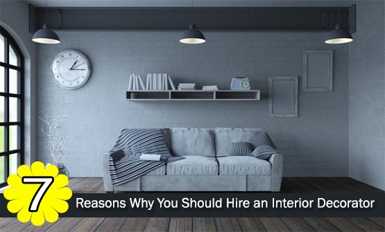 7 Reasons Why You Should Hire An Interior Decorator