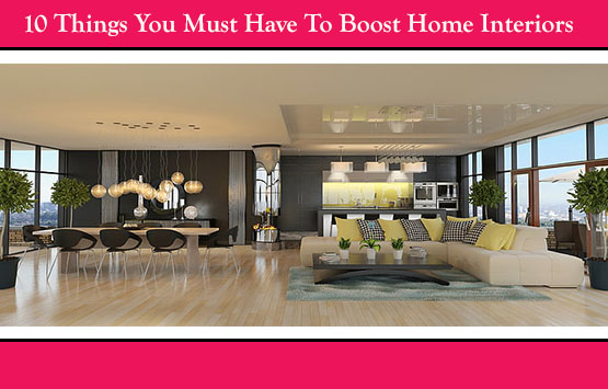 10 Things You Must Have To Boost Home Interior