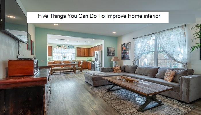 Five Things You Can Do To Improve Home interior