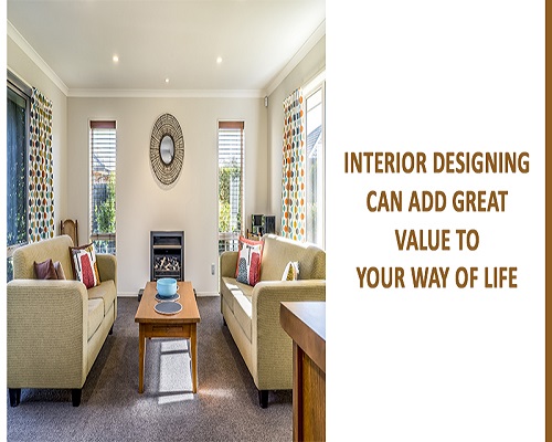 Interior designing can add great value to your way of life