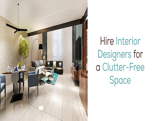 Hire Interior Designers for a Clutter-Free Space