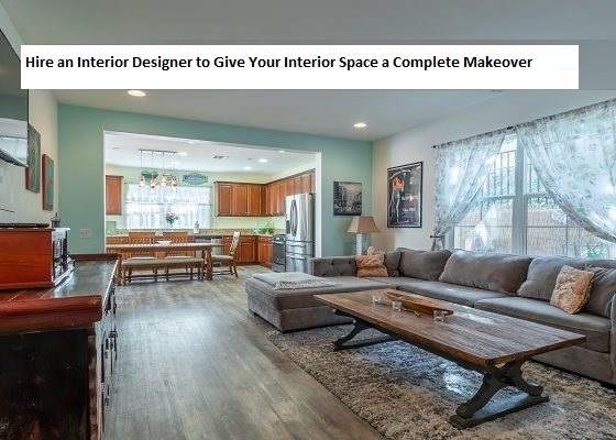 Hire an Interior Designer to Give Your Interior Space a Complete Makeover