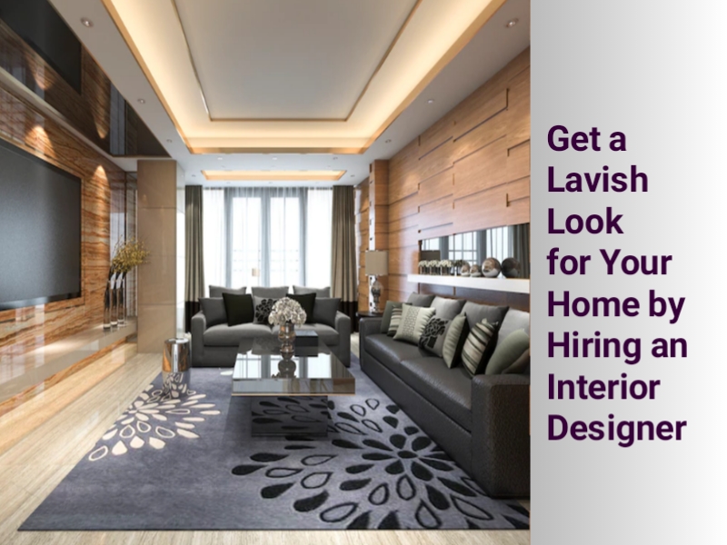 Get a Lavish Look for Your Home by Hiring an Interior Designer