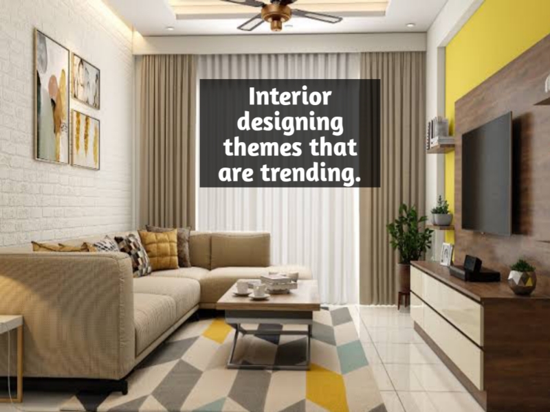 Interior designing themes that are trending